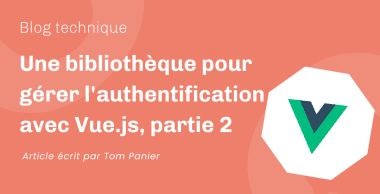 Une bibliothèque pour gérer l&rsquo;authentification avec Vue.js, partie 2 — en route vers HTTP