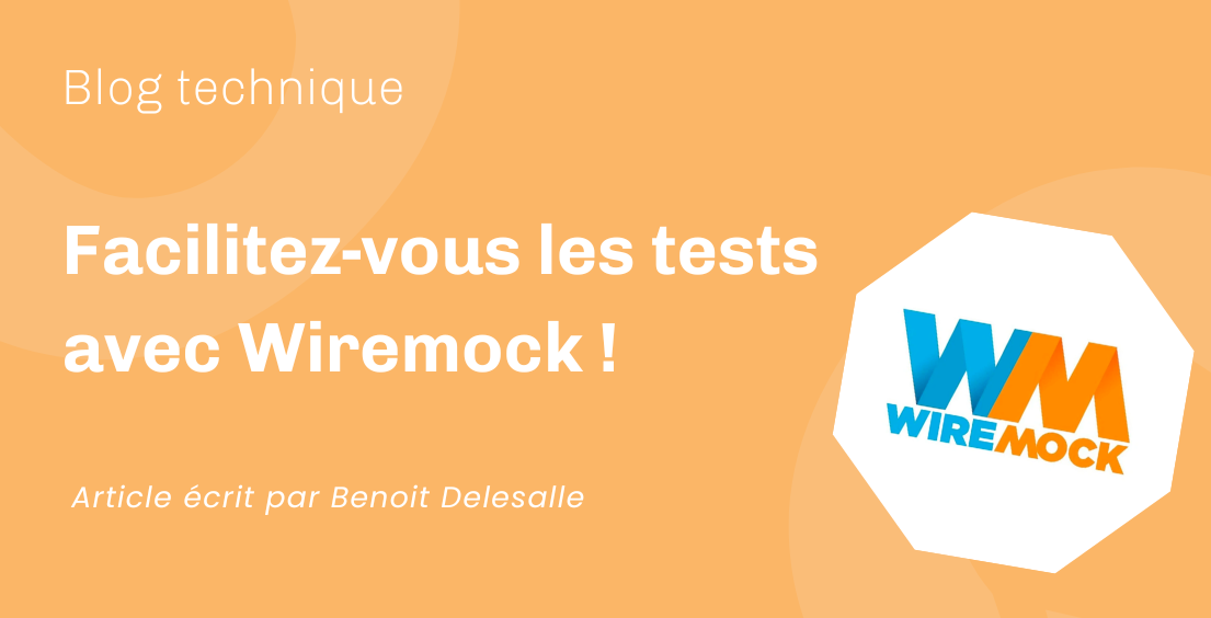 Facilitez-vous les tests avec Wiremock ! Facilitez-vous les tests avec Wiremock !