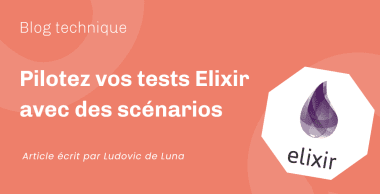Pilotez vos tests Elixir avec des scénarios Pilotez vos tests Elixir avec des scénarios