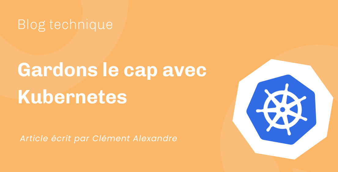 Gardons le cap avec Kubernetes Gardons le cap avec Kubernetes
