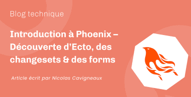 Introduction à Phoenix – Découverte d’Ecto, des changesets & des forms Introduction à Phoenix – Découverte d’Ecto, des changesets & des forms
