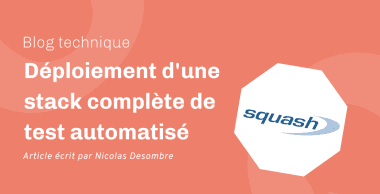 Déploiement d’une stack complète de test automatisé avec Squash Déploiement d’une stack complète de test automatisé avec Squash
