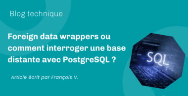 Foreign data wrappers ou comment interroger une base distante avec PostgreSQL ?